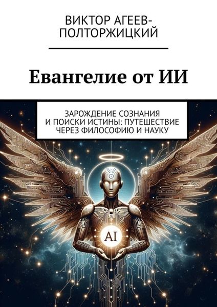 Обложка книги «Евангелие от ИИ. Зарождение сознания и поиски истины: путешествие через философию и науку»