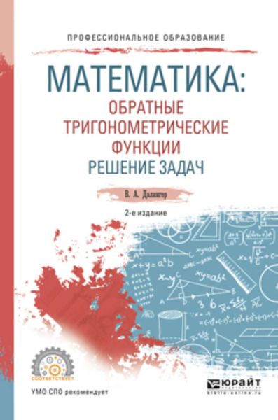 Обложка книги  «Математика: обратные тригонометрические функции. Решение задач 2-е изд., испр. и доп. Учебное пособие для СПО»
