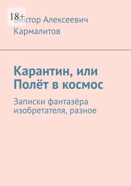 Обложка книги  «Карантин, или Полёт в космос. Записки фантазёра изобретателя, разное»
