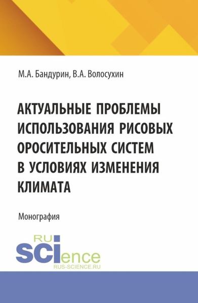 Обложка книги «Актуальные проблемы использования рисовых оросительных систем в условиях изменения климата. (Аспирантура, Бакалавриат). Монография.»