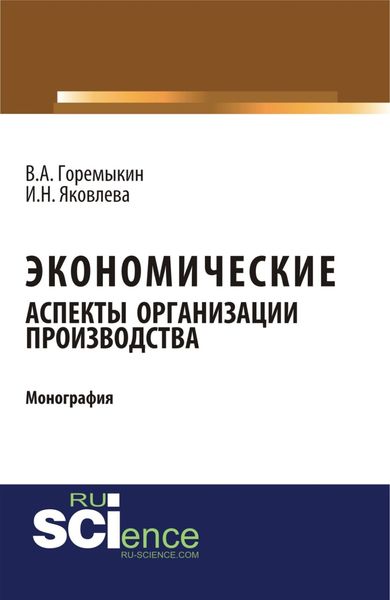 Обложка книги  «Экономические аспекты организации производства. (Аспирантура, Бакалавриат, Магистратура). Монография.»