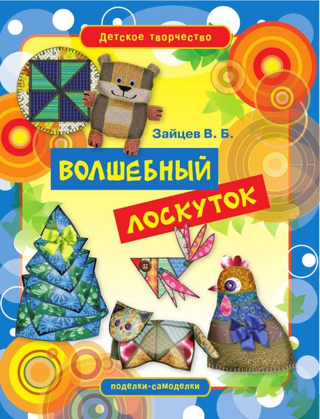 Обложка книги  «Волшебный лоскуток. Игрушки, куклы, предметы интерьера из лоскутков»