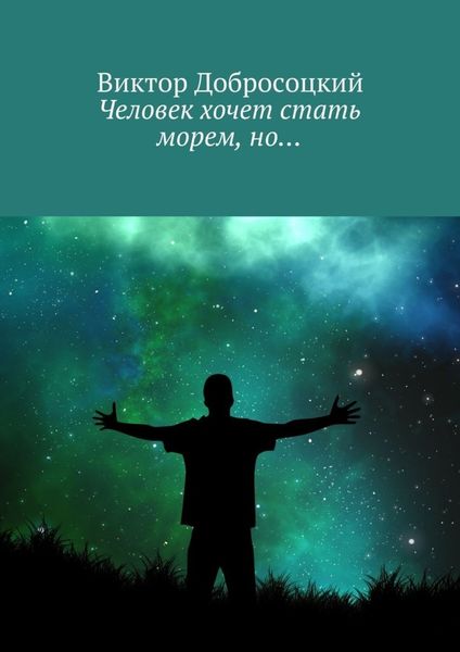 Обложка книги «Человек хочет стать морем, но…»