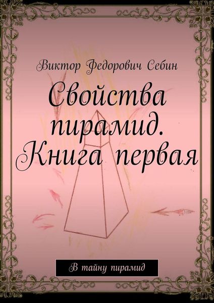 Обложка книги  «Свойства пирамид. Книга первая. В тайну пирамид»