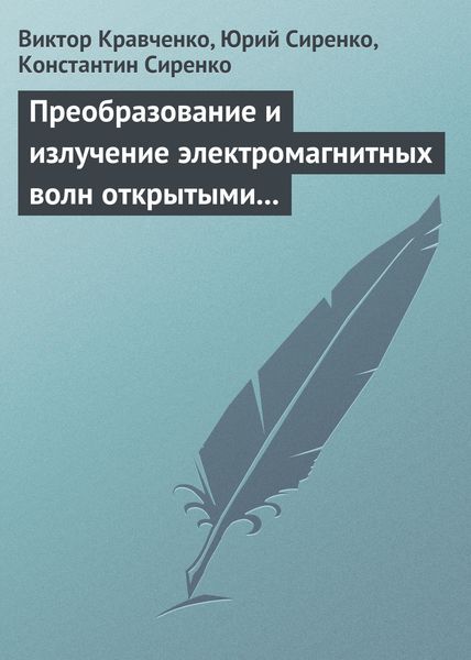 Обложка книги «Преобразование и излучение электромагнитных волн открытыми резонансными структурами. Моделирование и анализ переходных и установившихся процессов»