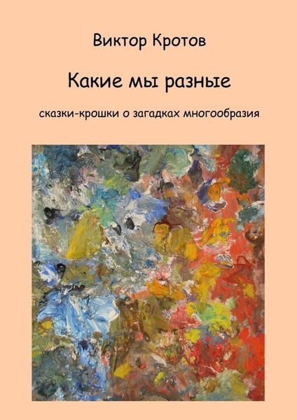 Обложка книги  «Какие мы разные. Сказки-крошки о загадках многообразия»