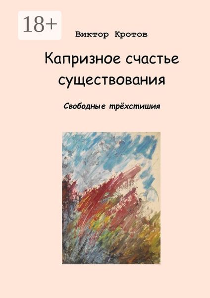 Обложка книги  «Капризное счастье существования. Свободные трёхстишия»
