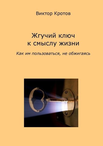 Обложка книги  «Жгучий ключ к смыслу жизни. Как им пользоваться, не обжигаясь»