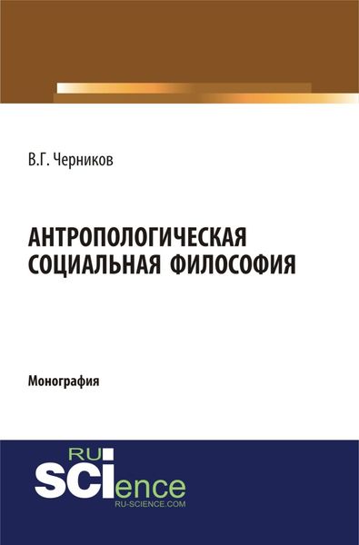 Обложка книги  «Антропологическая социальная философия. (Аспирантура, Бакалавриат, Специалитет). Монография.»