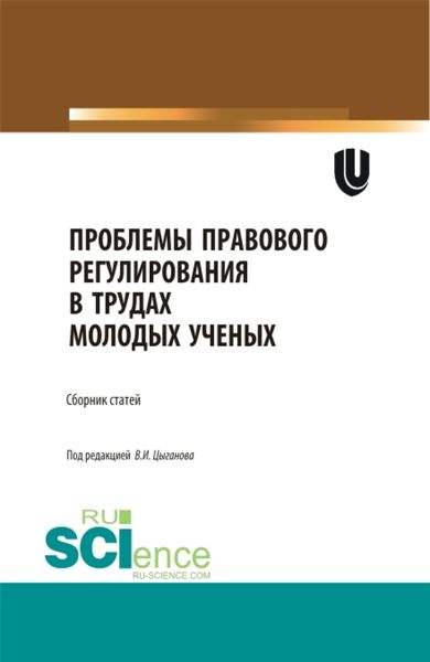 Обложка книги  «Проблемы правового регулирования в трудах молодых ученых. (Аспирантура, Бакалавриат, Магистратура). Сборник статей.»