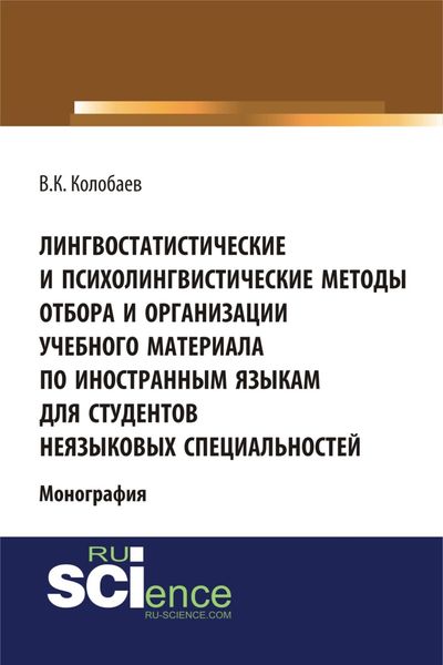 Обложка книги  «Лингвостатистические и психолингвистические методы отбора и организации учебного материала по иностранным языкам для студентов неязыковых специальностей. (Аспирантура, Бакалавриат, Специалитет). Монография.»