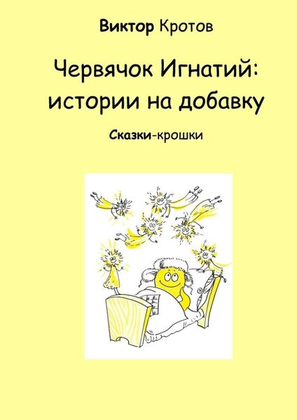 Обложка книги  «Червячок Игнатий: истории на добавку. Сказки-крошки»