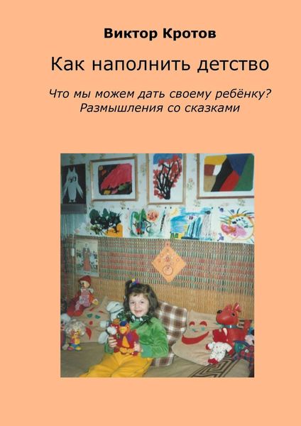 Обложка книги  «Как наполнить детство. Что мы можем дать своему ребёнку? Размышления со сказками»