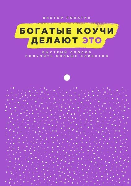 Обложка книги  «Богатые коучи делают Это. Быстрый способ получить больше клиентов»