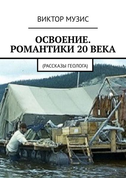 Обложка книги  «Освоение. Романтики 20 века. Рассказы геолога»