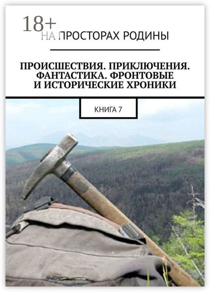 Обложка книги  «Происшествия, приключения, фантастика, фронтовые и исторические хроники. Книга 7»