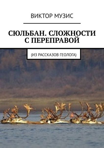 Обложка книги  «Сюльбан. Сложности с переправой. Из рассказов геолога»