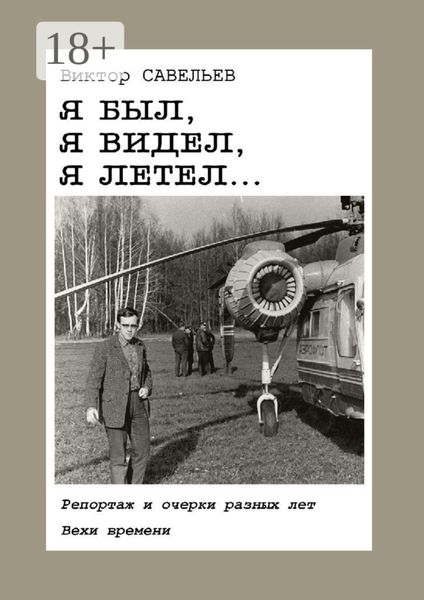 Обложка книги «Я был, я видел, я летел… Репортаж и очерки разных лет. Вехи времени»