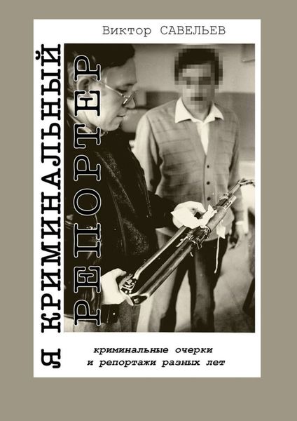 Обложка книги «Я криминальный репортер. Криминальные очерки и репортажи разных лет»