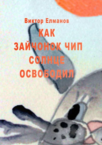 Обложка книги «Как зайчонок Чип солнце освободил»