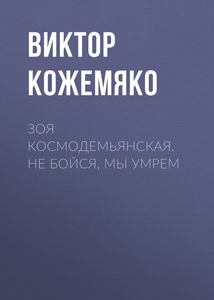 Обложка книги «Зоя Космодемьянская. Не бойся, мы умрем»