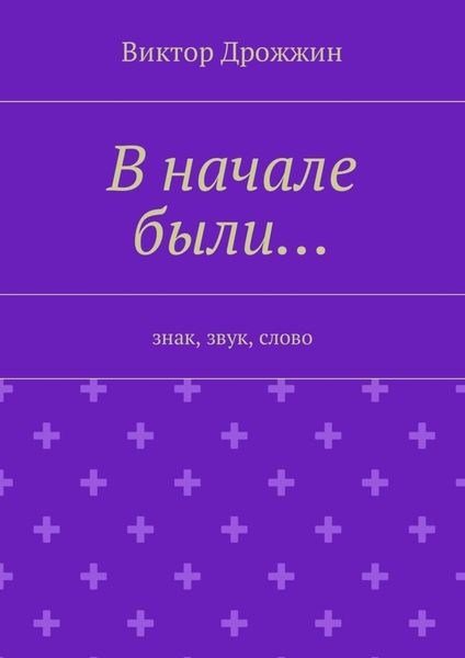 Обложка книги «В начале были… Знак, звук, слово»
