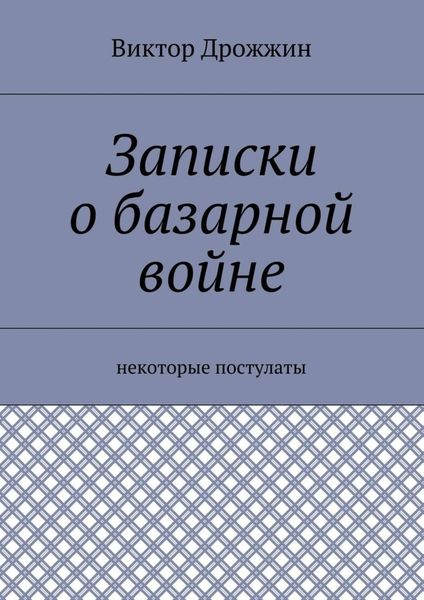 Обложка книги «Записки о базарной войне. Некоторые постулаты»