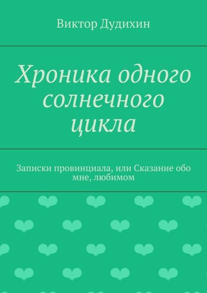 Обложка книги «Хроника одного солнечного цикла. Записки провинциала, или Сказание обо мне, любимом»