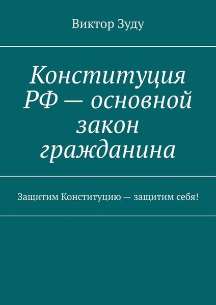 Обложка книги  «Конституция РФ – основной закон гражданина. Защитим Конституцию – защитим себя!»