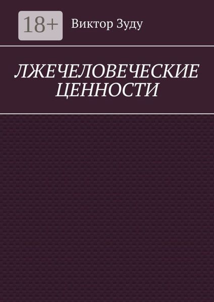 Обложка книги  «Лжечеловеческие ценности. Человек – единственная ценность на Земле»