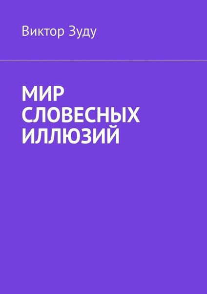 Обложка книги  «Мир словесных иллюзий. Слова важны, слова нужны, но иллюзорны все они»
