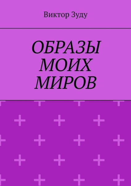 Обложка книги «Образы моих миров. Человек видит то, что хочет»
