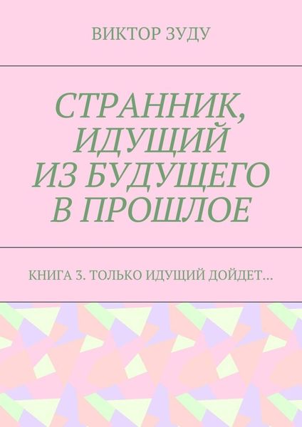 Обложка книги  «Странник, идущий из будущего в прошлое. Книга 3. Только идущий дойдет…»