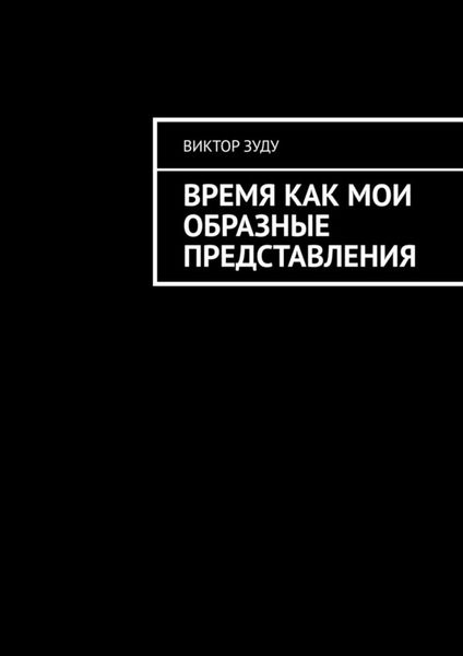 Обложка книги  «Время как мои образные представления. Время везде, время во всем!»