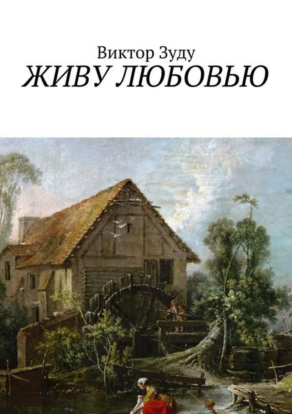 Обложка книги  «Живу любовью. Не любовь делает мир красивым, а человек, который истинно любит!»