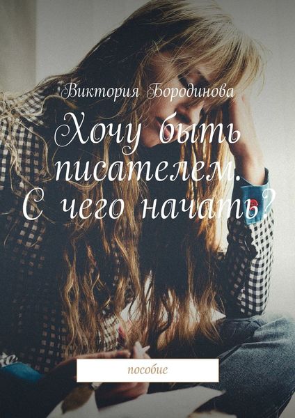 Обложка книги  «Хочу быть писателем. С чего начать? Пособие»