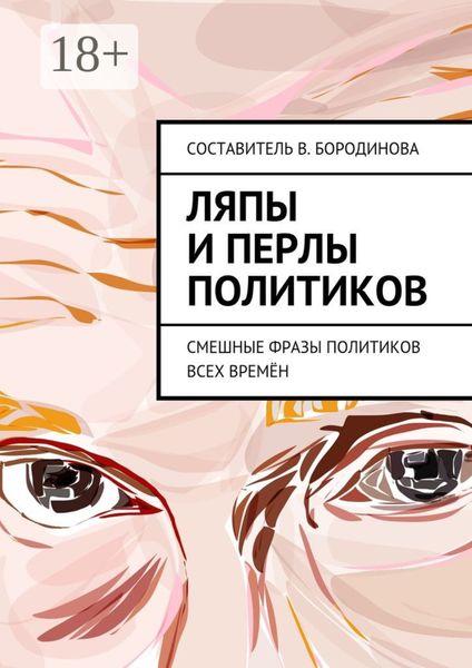 Обложка книги  «Ляпы и перлы политиков. Смешные фразы политиков всех времён»