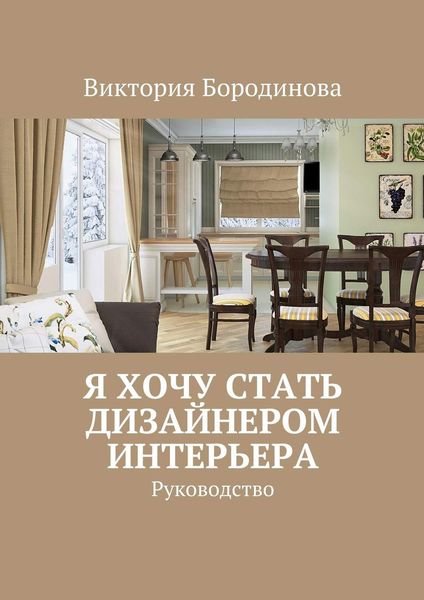 Обложка книги  «Я хочу стать дизайнером интерьера. Руководство»