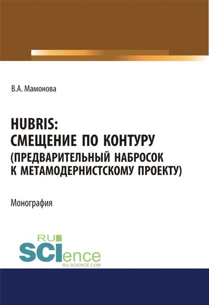 Обложка книги  «Hubris. Смещение по контуру (предварительный набросок к метамодернистскому проекту). (Аспирантура, Бакалавриат, Магистратура). Монография.»