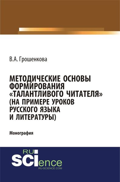 Обложка книги «Методические основы формирования талантливого читателя (на примере уроков русского языка и литературы). (Аспирантура, Бакалавриат, Магистратура). Монография.»