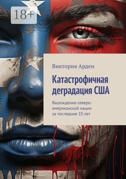 Обложка книги  «Катастрофичная деградация США. Вырождение северо-американской нации за последние 10 лет»