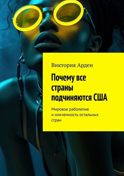Обложка книги  «Почему все страны подчиняются США. Мировое раболепие и никчемность остальных стран»