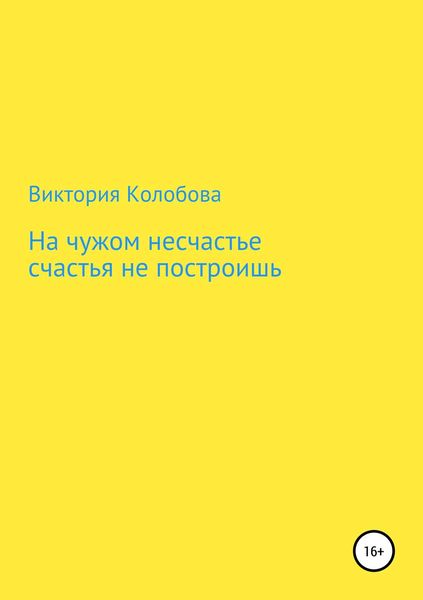 Обложка книги «На чужом несчастье счастья не построишь»