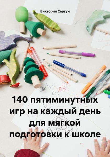 Обложка книги «140 пятиминутных игр на каждый день для мягкой подготовки к школе»