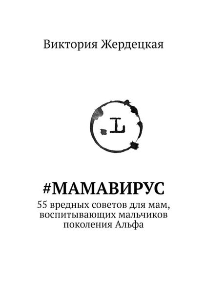 Обложка книги «#МамаВирус. 55 вредных советов для мам, воспитывающих мальчиков поколения Альфа»