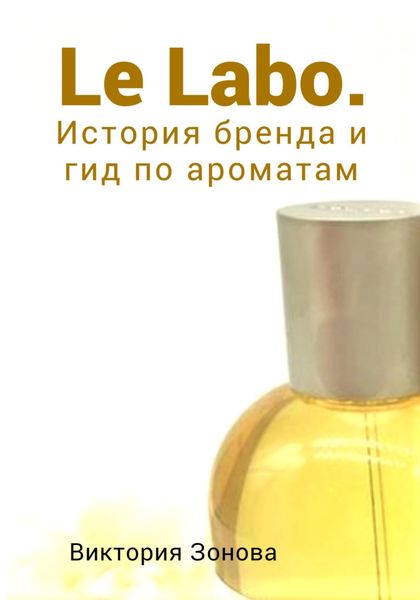 Обложка книги  «Le Labo. История бренда и гид по ароматам»