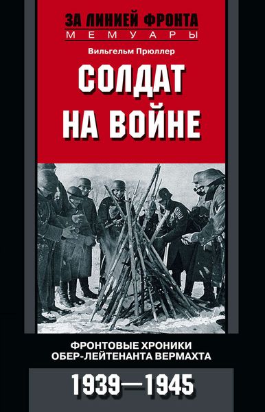 Обложка книги «Солдат на войне. Фронтовые хроники обер-лейтенанта вермахта. 1939 – 1945»