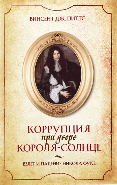 Обложка книги «Коррупция при дворе Короля-Солнце. Взлет и падение Никола Фуке»