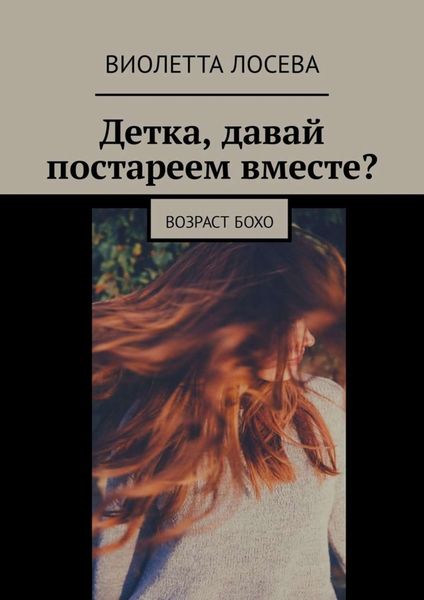 Обложка книги  «Детка, давай постареем вместе? Возраст бохо»