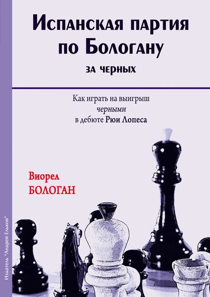 Обложка книги «Испанская партия по Бологану за черных. Как играть на выигрыш черными в дебюте Рюи Лопеса»